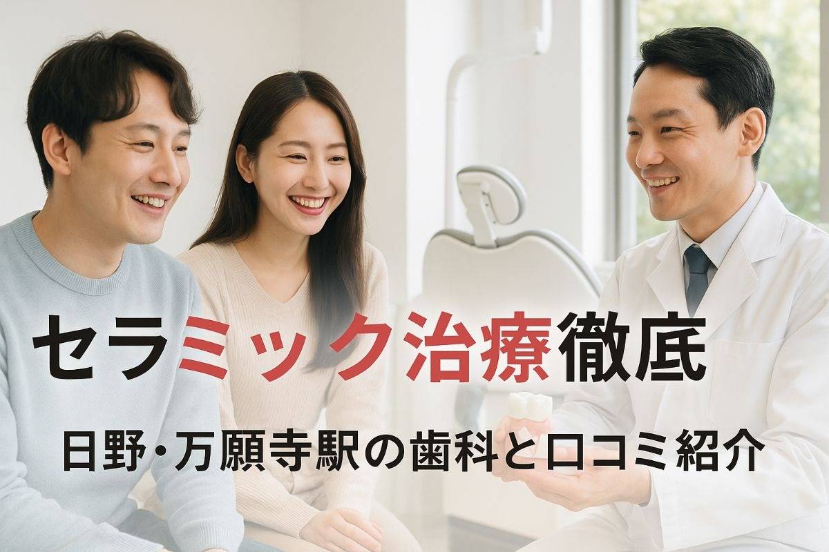万願寺駅でセラミック治療の費用や流れを徹底解説｜日野のおすすめ歯科と口コミも紹介