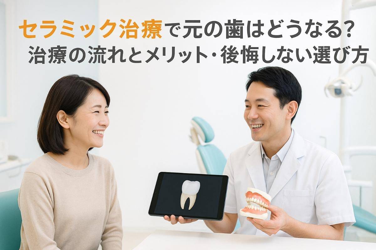 セラミック治療で元の歯はどうなる？治療の流れとメリット・後悔しない選び方