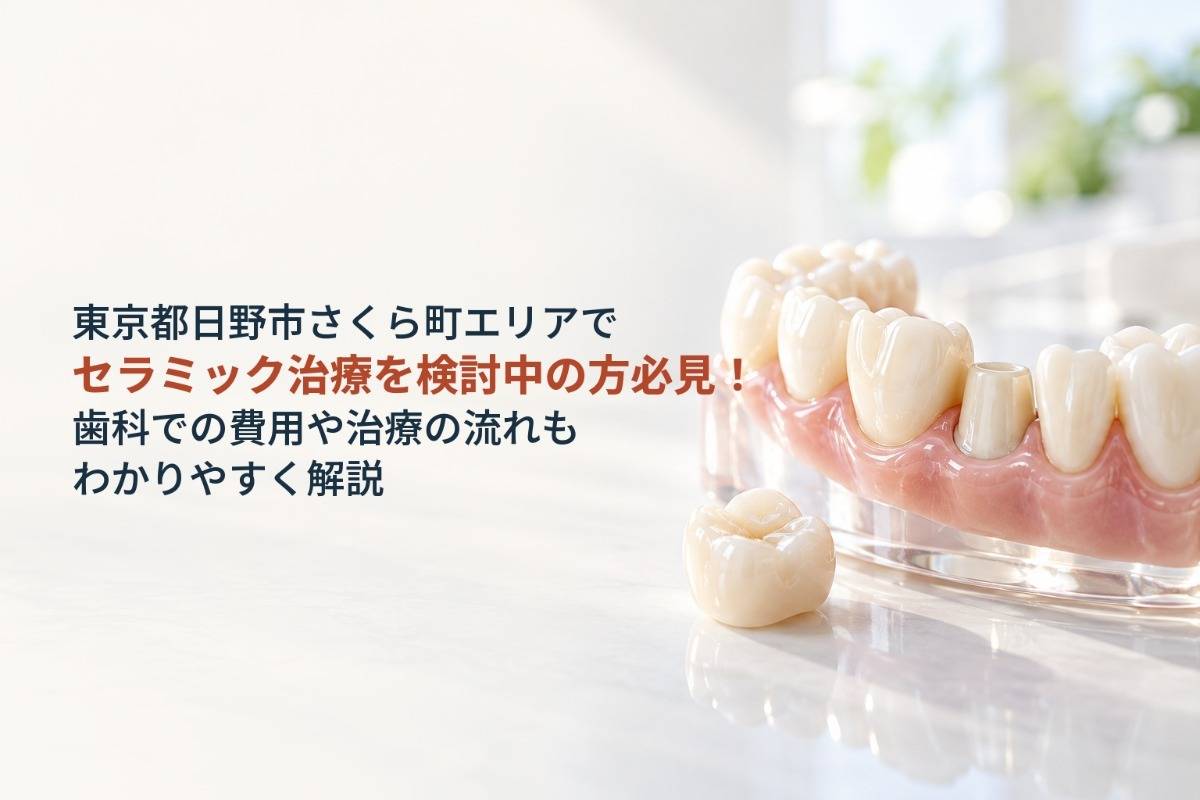 東京都日野市さくら町エリアでセラミック治療を検討中の方必見!歯科での費用や治療の流れもわかりやすく解説
